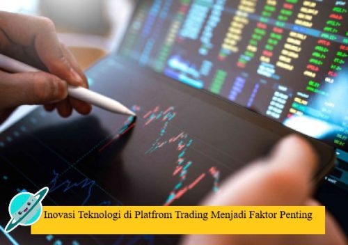 Inovasi Teknologi di Platfrom Trading Menjadi Faktor Penting