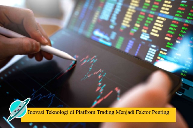 Inovasi Teknologi di Platfrom Trading Menjadi Faktor Penting